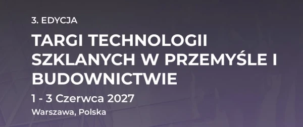Glass-Tech Poland 2027 - Targi Technologii Szklanych w Przemyśle i Budownictwie