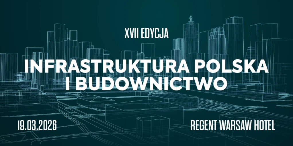 XVII Konferencja Infrastruktura Polska i Budownictwo – spotkanie liderów branży