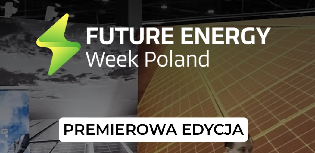 Future Energy Week Poland - Międzynarodowe Targi Transformacji Energetycznej i Technologii Niskoemisyjnych